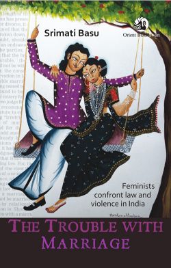 Orient The Trouble with Marriage: Feminists Confront Law and Violence in India